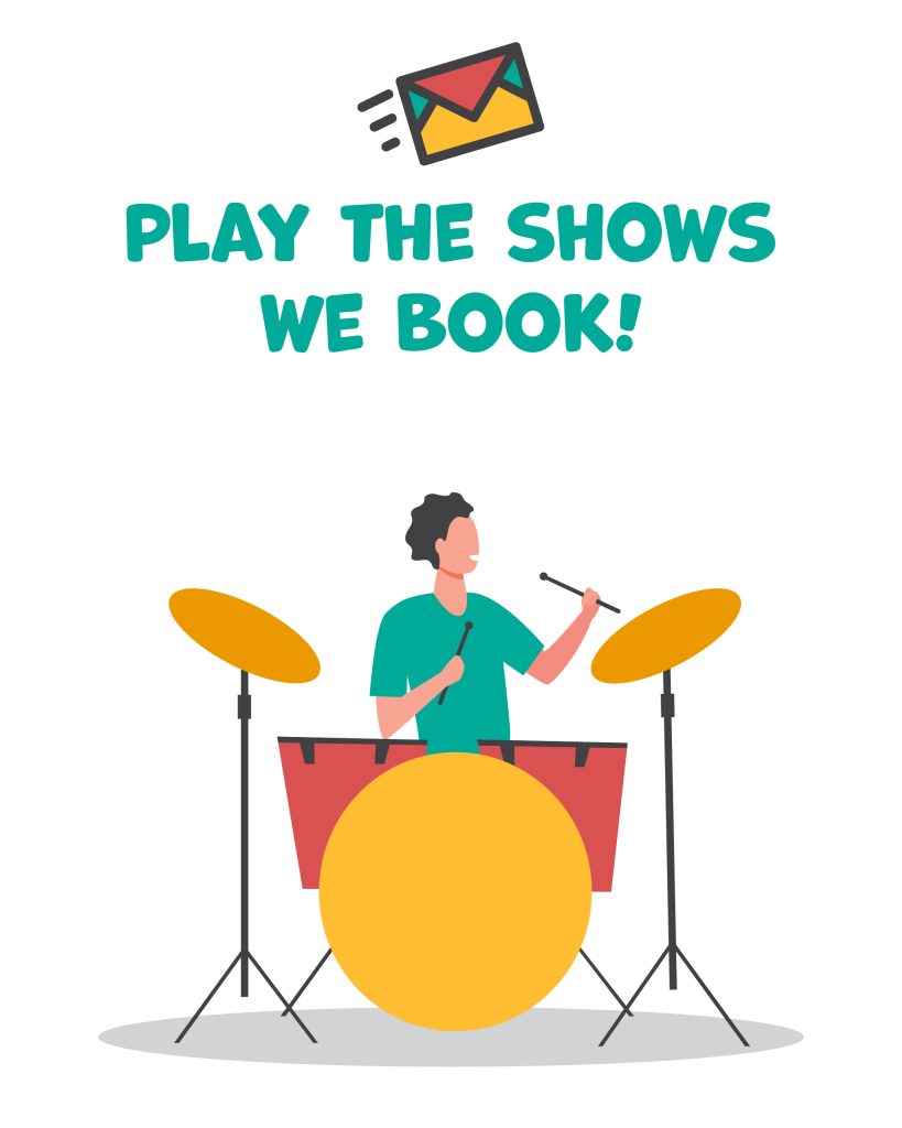 A cartoon of a person playing a red and yellow drum kit, the person has short hair and is wearing a green t-shirt. Above them is the text "Play the shows we book!" with a colourful envelope above the text.